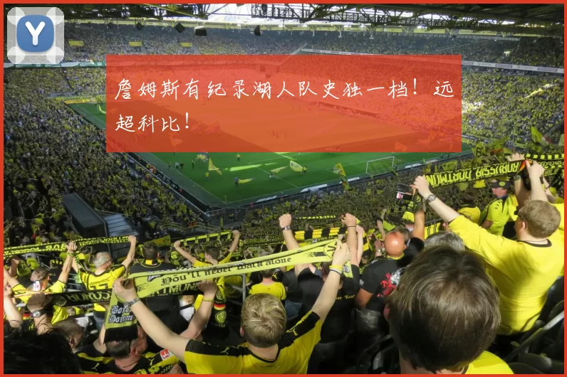 詹姆斯有纪录湖人队史独一档！远超科比！